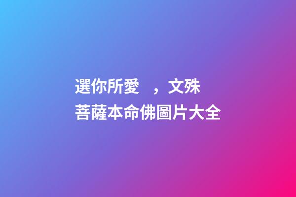 選你所愛，文殊菩薩本命佛圖片大全
